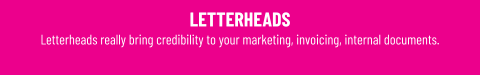 LETTERHEADS Letterheads really bring credibility to your marketing, invoicing, internal documents.