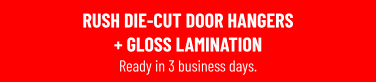 RUSH DIE-CUT DOOR HANGERS + GLOSS LAMINATION Ready in 3 business days.