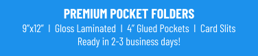PREMIUM POCKET FOLDERS9”x12”  I  Gloss Laminated  I  4” Glued Pockets  I  Card Slits Ready in 2-3 business days!