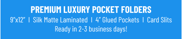PREMIUM LUXURY POCKET FOLDERS9”x12”  I  Silk Matte Laminated  I  4” Glued Pockets  I  Card Slits Ready in 2-3 business days!