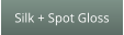 Silk + Spot Gloss