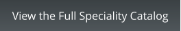 View the Full Speciality Catalog