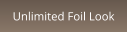 Unlimited Foil Look