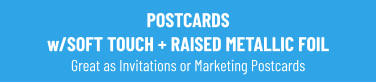 POSTCARDS w/SOFT TOUCH + RAISED METALLIC FOIL Great as Invitations or Marketing Postcards