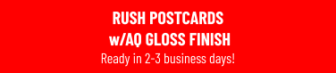 RUSH POSTCARDS w/AQ GLOSS FINISH Ready in 2-3 business days!