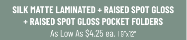 SILK MATTE LAMINATED + RAISED SPOT GLOSS+ RAISED SPOT GLOSS POCKET FOLDERS As Low As $4.25 ea. I 9”x12”