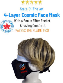 State-Of-The-Art4-Layer Cosmic Face MaskWith a Bonus Filter PocketAmazing Comfort! PASSES THE FLAME TEST 