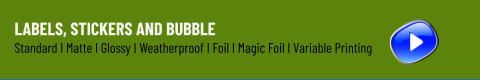 Labels, Stickers and Bubble Standard I Matte I Glossy I Weatherproof I Foil I Magic Foil I Variable Printing