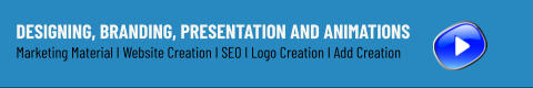 Designing, Branding, Presentation and Animations Marketing Material I Website Creation I SEO I Logo Creation I Add Creation