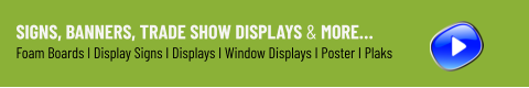 Signs, Banners, Trade Show Displays & More… Foam Boards I Display Signs I Displays I Window Displays I Poster I Plaks