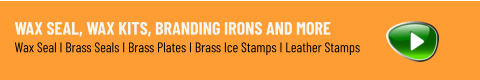 WAX SEAL, WAX KITS, BRANDING IRONS AND MORE Wax Seal I Brass Seals I Brass Plates I Brass Ice Stamps I Leather Stamps