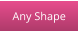 Any Shape