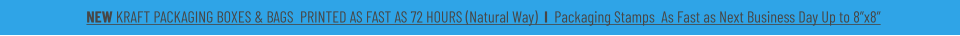 NEW KRAFT PACKAGING BOXES & BAGS  PRINTED AS FAST AS 72 HOURS (Natural Way)  I  Packaging Stamps  As Fast as Next Business Day Up to 8”x8”