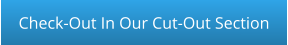 Check-Out In Our Cut-Out Section
