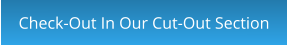 Check-Out In Our Cut-Out Section