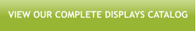 VIEW OUR COMPLETE DISPLAYS CATALOG