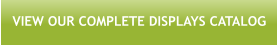 VIEW OUR COMPLETE DISPLAYS CATALOG
