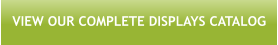 VIEW OUR COMPLETE DISPLAYS CATALOG
