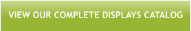 VIEW OUR COMPLETE DISPLAYS CATALOG