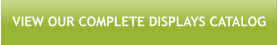 VIEW OUR COMPLETE DISPLAYS CATALOG