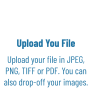 Upload You File Upload your file in JPEG, PNG, TIFF or PDF. You can also drop-off your images.