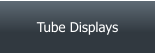 Tube Displays