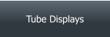 Tube Displays