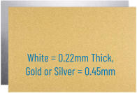 White = 0.22mm Thick, Gold or Silver = 0.45mm