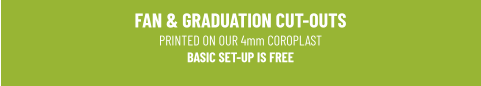 FAN & GRADUATION CUT-OUTSPRINTED ON OUR 4mm COROPLASTBASIC SET-UP IS FREE