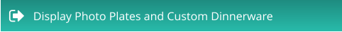 Display Photo Plates and Custom Dinnerware