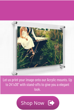 Shop Now Shop Now Let us print your image onto our Acrylic mounts. Up to 24”x36” with stand-offs to give you a elegant look.