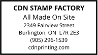 CDN STAMP FACTORY All Made On Site 2349 Fairview Street Burlington, ON  L7R 2E3 (905) 296-1539 cdnprinting.com