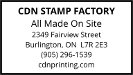 CDN STAMP FACTORY All Made On Site 2349 Fairview Street Burlington, ON  L7R 2E3 (905) 296-1539 cdnprinting.com