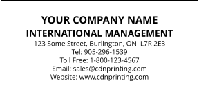 YOUR COMPANY NAME INTERNATIONAL MANAGEMENT 123 Some Street, Burlington, ON  L7R 2E3Tel: 905-296-1539  Toll Free: 1-800-123-4567 Email: sales@cdnprinting.com Website: www.cdnprinting.com
