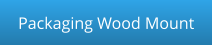 Packaging Wood Mount