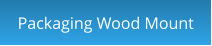 Packaging Wood Mount